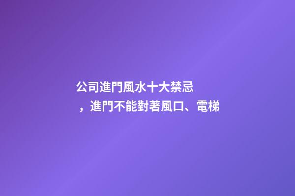 公司進門風水十大禁忌，進門不能對著風口、電梯